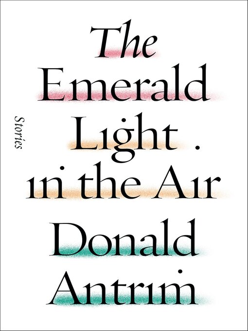 Title details for The Emerald Light in the Air by Donald Antrim - Available